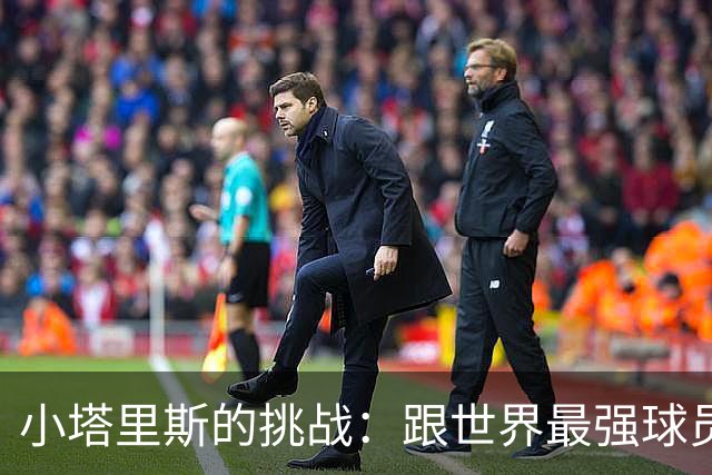 小塔里斯的挑战：跟世界最强球员“撞”一撞