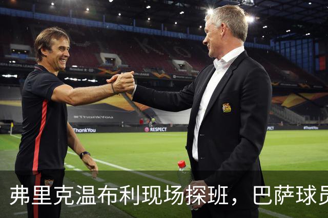 弗里克温布利现场探班，巴萨球员表现让人乐开花