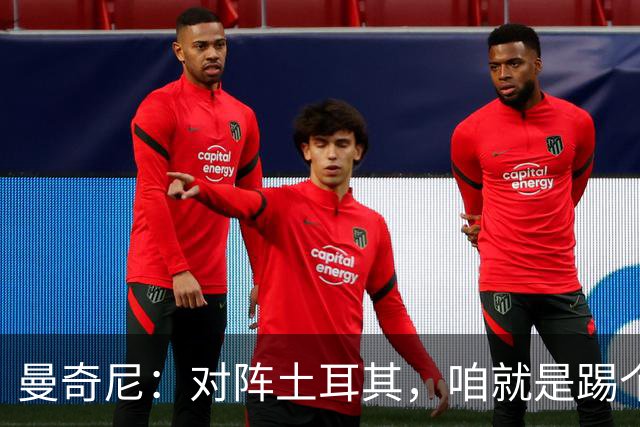 曼奇尼：对阵土耳其，咱就是踢个球，没啥压力！